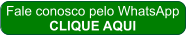 Fale conosco pelo WhatsApp CLIQUE AQUI