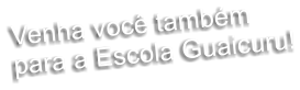 Venha você também  para a Escola Guaicuru!